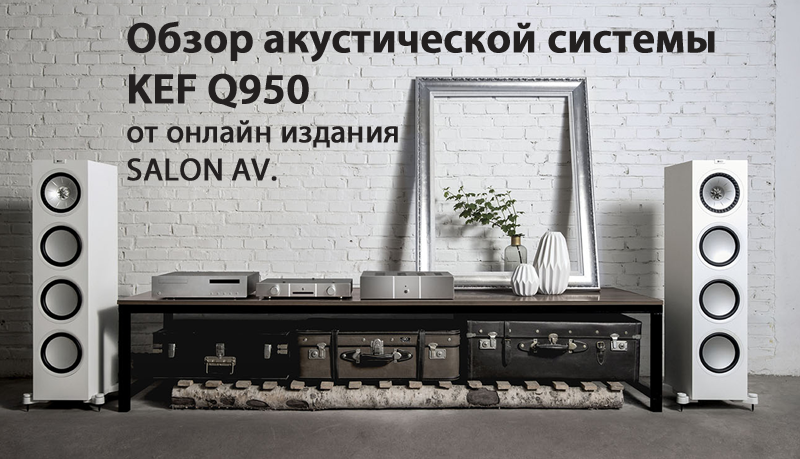 ТЕСТ НА ДРАЙВЕ. Обзор акустической системы KEF Q950 от онлайн издания SALON AV.